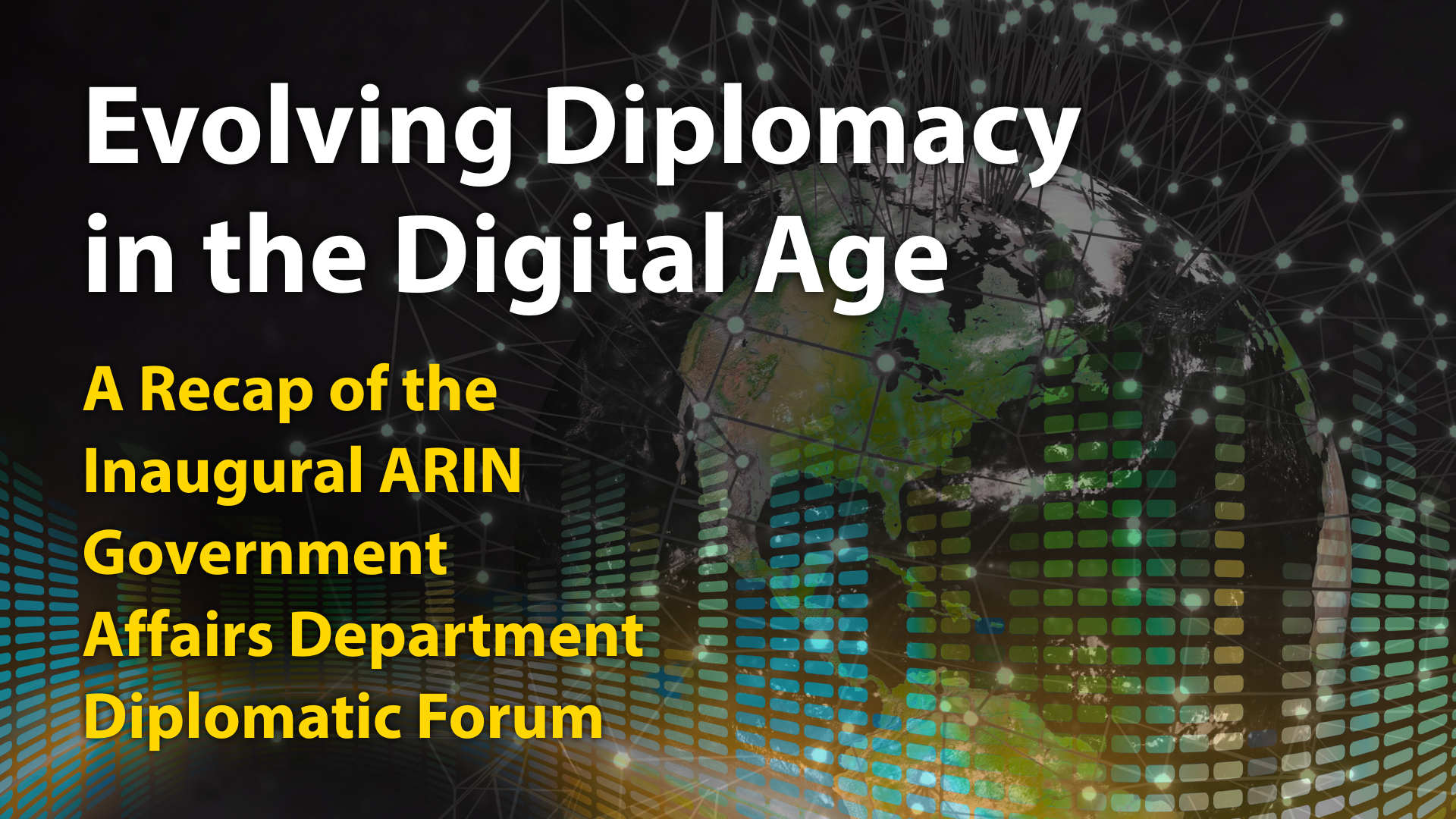 Evolving Diplomacy in the Digital Age: A Recap of the Inaugural ARIN Government Affairs Department Diplomatic Forum
